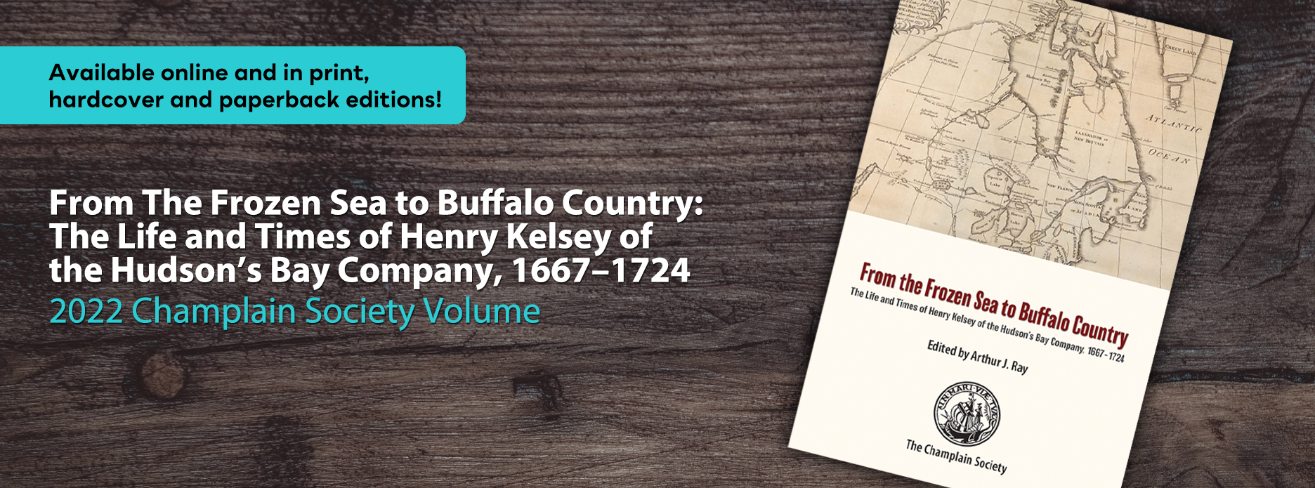 Image of a document, promotional text that reads Coming Soon From the Frozen Sea to Buffalo Country, The Life and Times of Henry Kelsey of the Hudson's Bay Company 1667-1724, 2022 Champlain Society Volume.